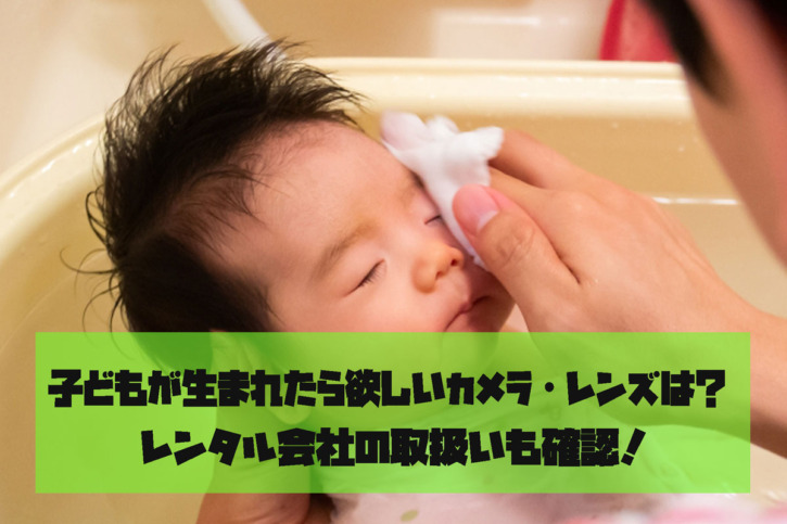 子どもが生まれたら　カメラ　レンズ